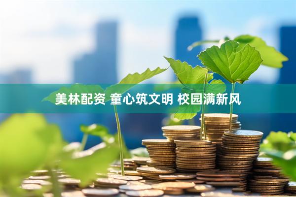 美林配资 童心筑文明 校园满新风